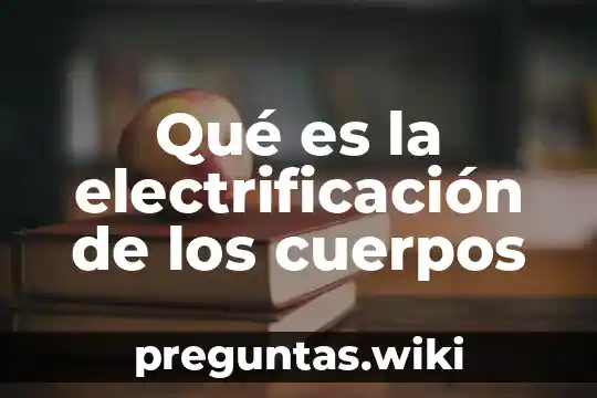Qué es la electrificación de los cuerpos