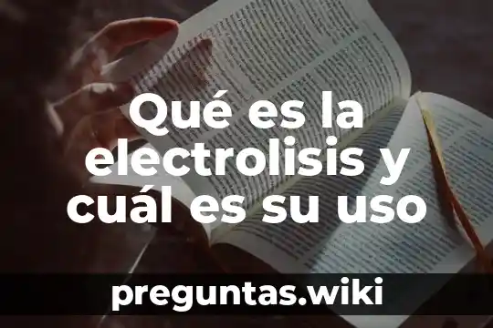 Qué es la electrolisis y cuál es su uso
