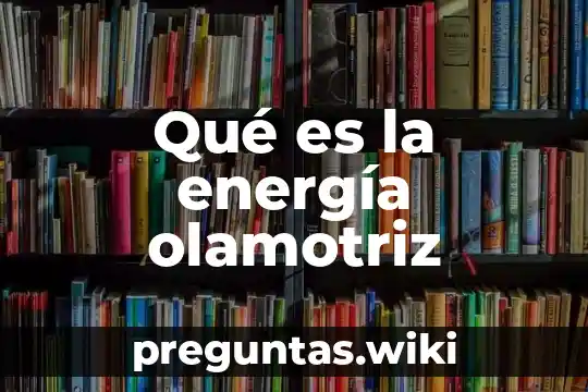 Qué es la energía olamotriz