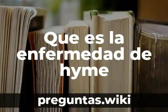 Que es la enfermedad de hyme