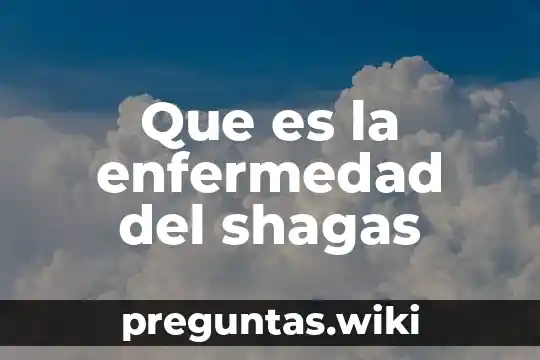 Que es la enfermedad del shagas