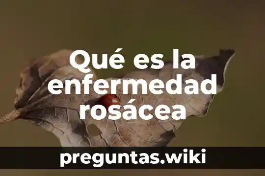 Qué es la enfermedad rosácea