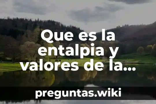 Que es la entalpia y valores de la entalpia