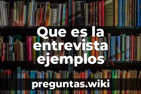 Que es la entrevista ejemplos