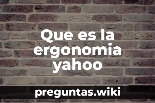 Que es la ergonomia yahoo