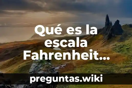 Qué es la escala Fahrenheit significado concepto definición