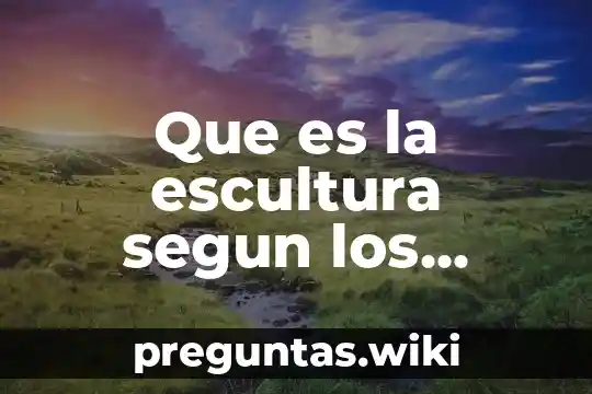Que es la escultura segun los artistas