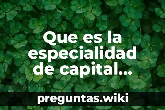 Que es la especialidad de capital humano