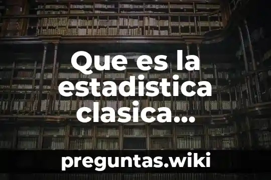 Que es la estadistica clasica concepto