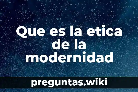 Que es la etica de la modernidad