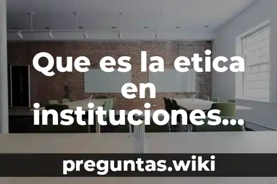 Que es la etica en instituciones yahoo
