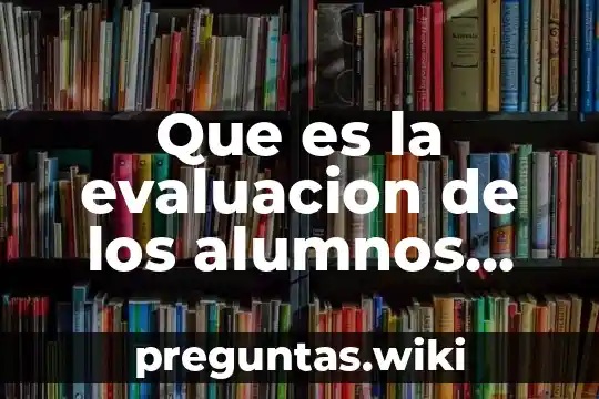 Que es la evaluacion de los alumnos conn nee
