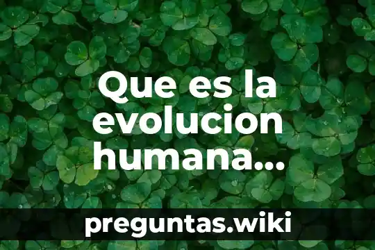Que es la evolucion humana resumen