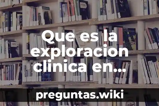 Que es la exploracion clinica en enfermeria