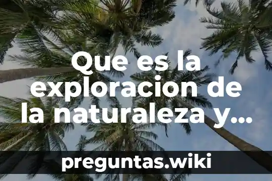 Que es la exploracion de la naturaleza y la sociedad