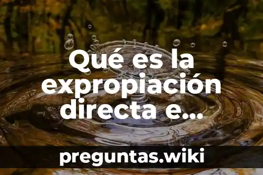 Qué es la expropiación directa e indirecta en México