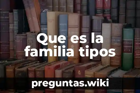 Que es la familia tipos