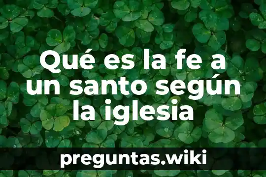 Qué es la fe a un santo según la iglesia