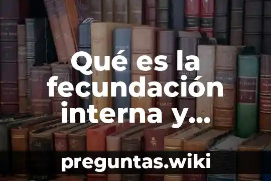 Qué es la fecundación interna y externa en los animales