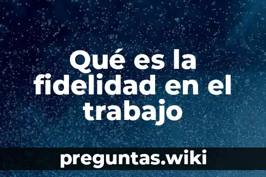 Qué es la fidelidad en el trabajo