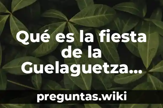 Qué es la fiesta de la Guelaguetza para niños