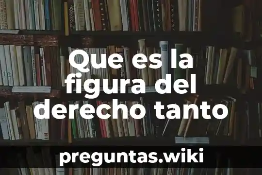 Que es la figura del derecho tanto