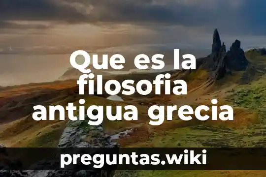 Que es la filosofia antigua grecia
