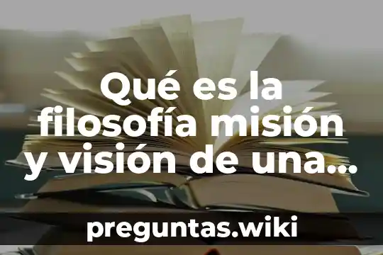 Qué es la filosofía misión y visión de una empresa