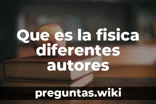 Que es la fisica diferentes autores