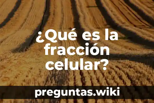 ¿Qué es la fracción celular?