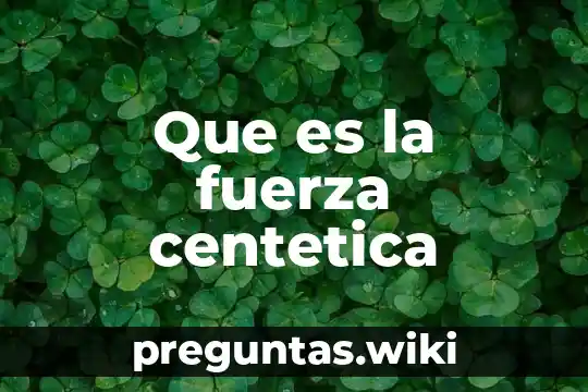 Que es la fuerza centetica