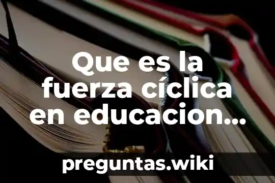 Que es la fuerza cíclica en educacion fisica