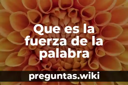 Que es la fuerza de la palabra