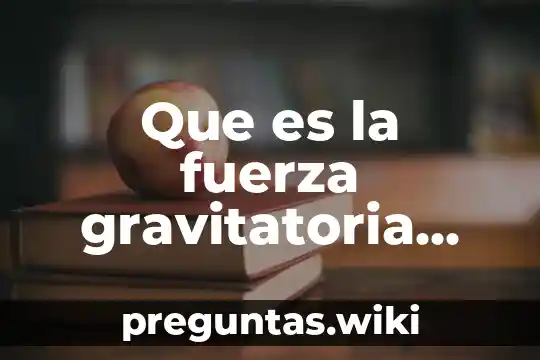 Que es la fuerza gravitatoria ejemplos