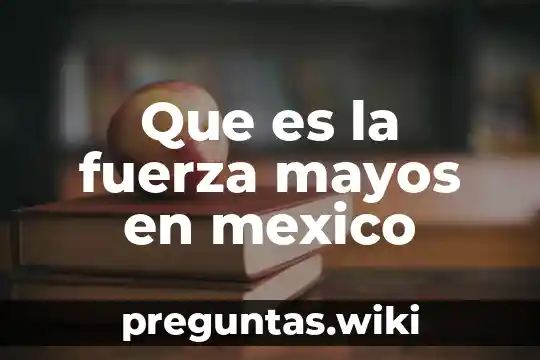 Que es la fuerza mayos en mexico