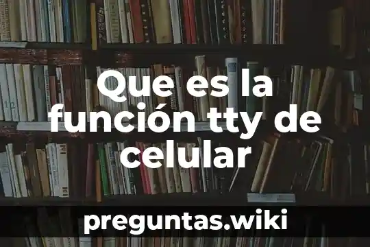 Que es la función tty de celular