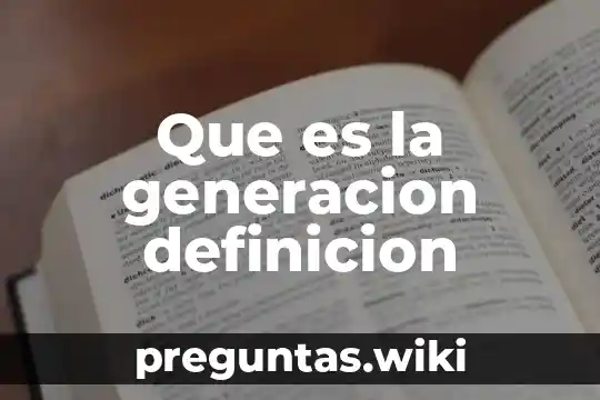 Que es la generacion definicion
