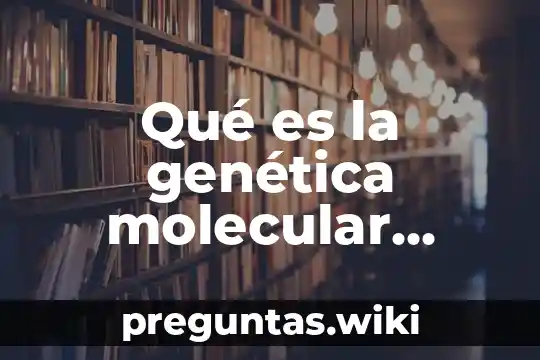 Qué es la genética molecular humana