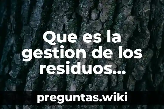 Que es la gestion de los residuos industriales
