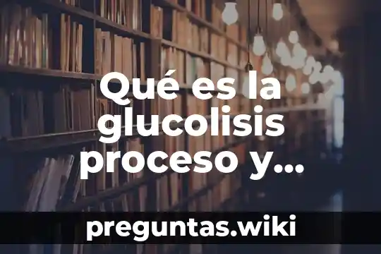 Qué es la glucolisis proceso y enzimas
