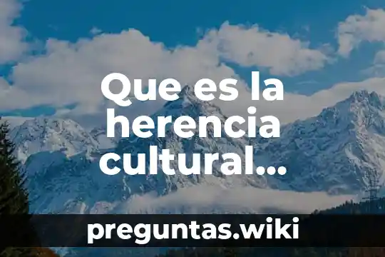 Que es la herencia cultural cultural explicacion para niños