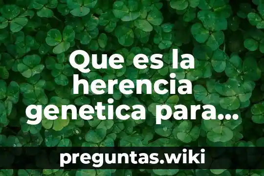 Que es la herencia genetica para niños de primaria