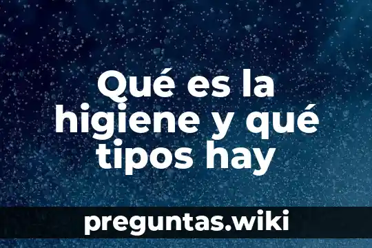 Qué es la higiene y qué tipos hay
