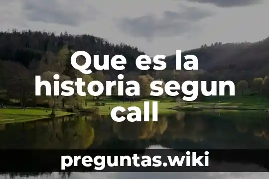 Que es la historia segun call