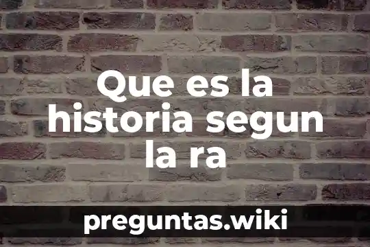 Que es la historia segun la ra