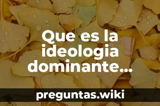 Que es la ideologia dominante yahoo