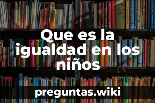 Que es la igualdad en los niños