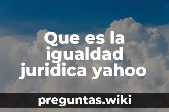 Que es la igualdad juridica yahoo