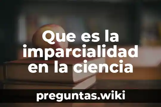 Que es la imparcialidad en la ciencia