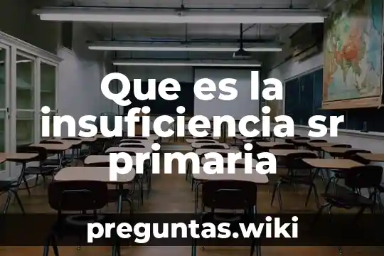 Que es la insuficiencia sr primaria